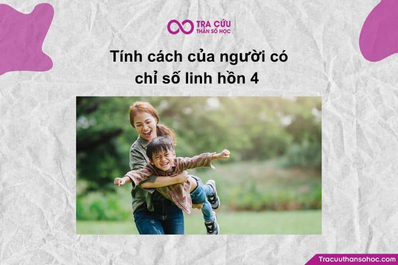 Tính cách của người có chỉ số linh hồn 4 Tính cách của người có chỉ số linh hồn 4