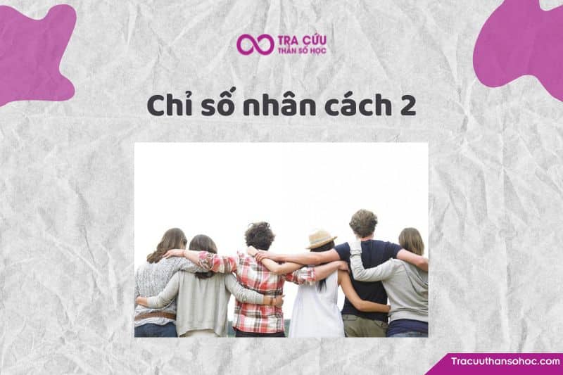 Chỉ số nhân cách 2 là gì? Đặc điểm tính cách và con đường tình yêu, sự nghiệp