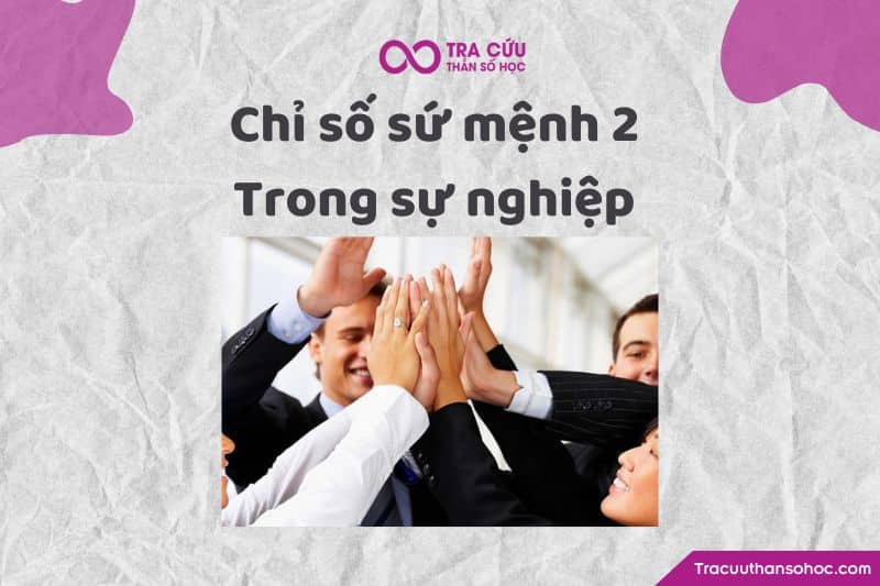 Chỉ số sứ mệnh 2 trong sự nghiệp Chỉ số sứ mệnh 2 trong sự nghiệp