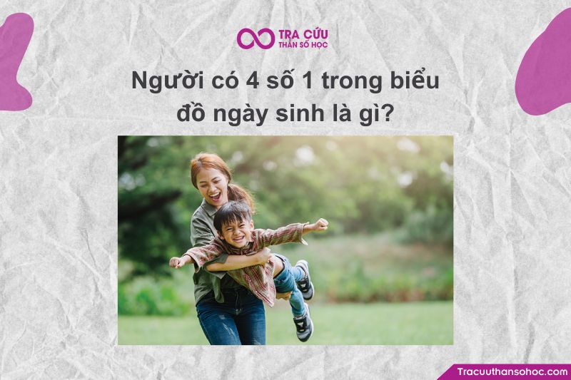 Người có 4 số 1 trong biểu đồ ngày sinh có đặc điểm gì?