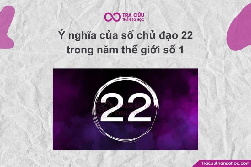 Số chủ đạo 22 trong năm thế giới số 1 có ý nghĩa gì? Cơ hội và thách thức như thế nào? 8 Ý nghĩa của số chủ đạo 22 trong năm thế giới số 1