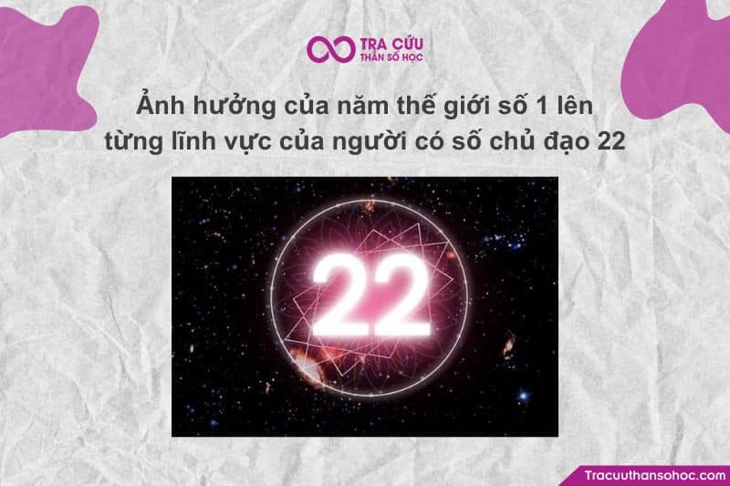 Số chủ đạo 22 trong năm thế giới số 1 có ý nghĩa gì? Cơ hội và thách thức như thế nào? 11 Ảnh hưởng của năm thế giới số 1 lên từng lĩnh vực của người có số chủ đạo 22